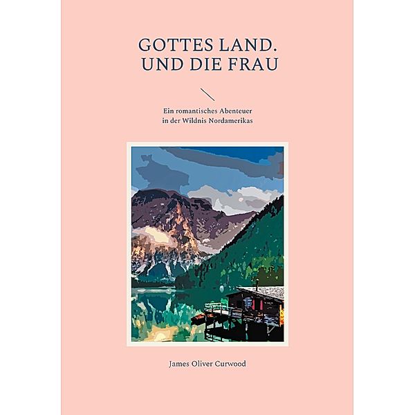 Gottes Land. - Und die Frau / Helikon Edition Bd.3, James Oliver Curwood