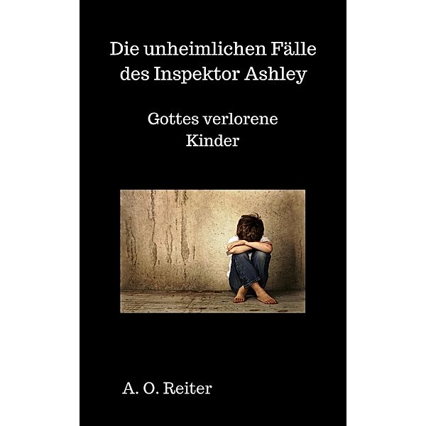 Gottes verlorene Kinder / Die unheimlichen Fälle des Inspektor Ashley Bd.2, A. O. Reiter