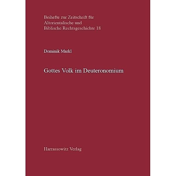 Gottes Volk im Deuteronomium / Beihefte zur Zeitschrift für Altorientalische und Biblische Rechtsgeschichte Bd.18, Dominik Markl