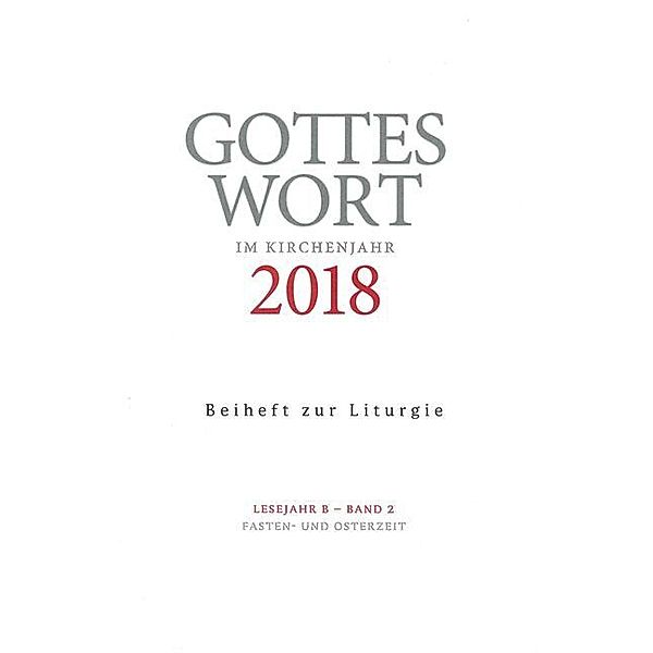 Gottes Wort im Kirchenjahr / 2/2018 / Fasten- und Osterzeit. Beiheft zur Liturgie