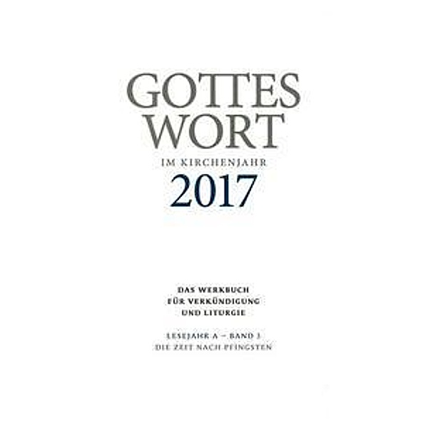 Gottes Wort im Kirchenjahr, Lesejahr A 2017: Bd.3 Die Zeit nach Pfingsten