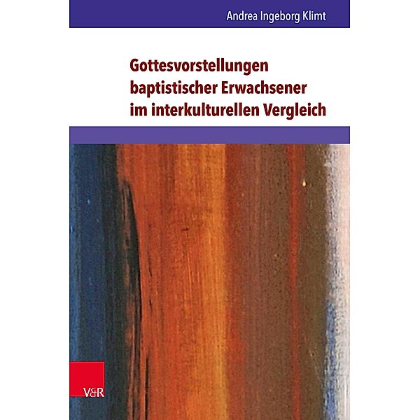 Gottesvorstellungen baptistischer Erwachsener im interkulturellen Vergleich / Arbeiten zur Religionspädagogik (ARP), Andrea Ingeborg Klimt