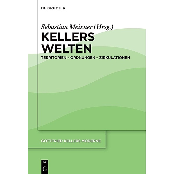 Gottfried Kellers Moderne / Band 3 / Kellers Welten