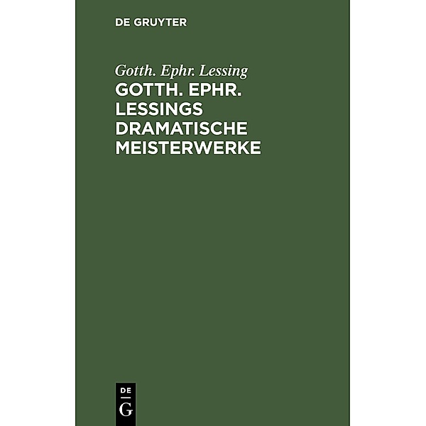 Gotth. Ephr. Lessings Dramatische Meisterwerke, Gotth. Ephr. Lessing