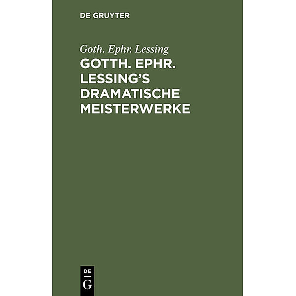 Gotth. Ephr. Lessing's dramatische Meisterwerke, Gotthold Ephraim Lessing