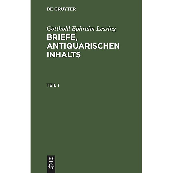 Gotthold Ephraim Lessing: Briefe, antiquarischen Inhalts. Teil 1, Gotthold Ephraim Lessing