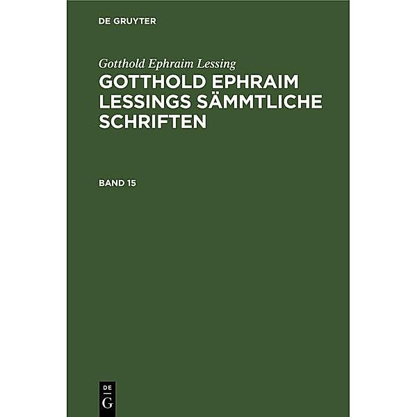 Gotthold Ephraim Lessing: Gotthold Ephraim Lessings Sämmtliche Schriften. Band 15, Gotthold Ephraim Lessing