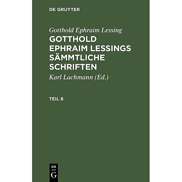 Gotthold Ephraim Lessing: Gotthold Ephraim Lessings Sämmtliche Schriften. Teil 8, Gotthold Ephraim Lessing