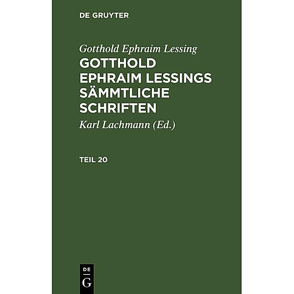 Gotthold Ephraim Lessing: Gotthold Ephraim Lessings Sämmtliche Schriften. Teil 20, Gotthold Ephraim Lessing