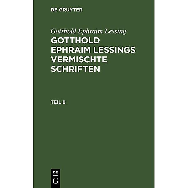 Gotthold Ephraim Lessing: Gotthold Ephraim Lessings Vermischte Schriften. Teil 8, Gotthold Ephraim Lessing