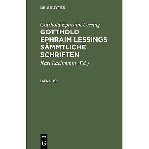 Gotthold Ephraim Lessing: Gotthold Ephraim Lessings Sämmtliche Schriften. Band 19, Gotthold Ephraim Lessing