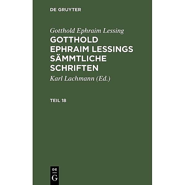 Gotthold Ephraim Lessing: Gotthold Ephraim Lessings Sämmtliche Schriften. Teil 18, Gotthold Ephraim Lessing