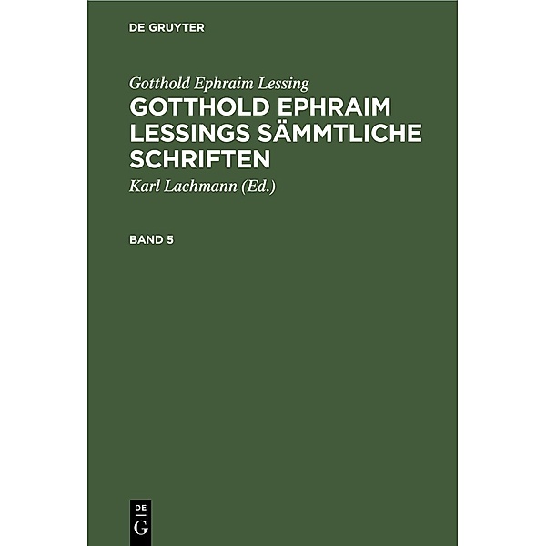 Gotthold Ephraim Lessing: Gotthold Ephraim Lessings Sämmtliche Schriften. Band 5, Gotthold Ephraim Lessing