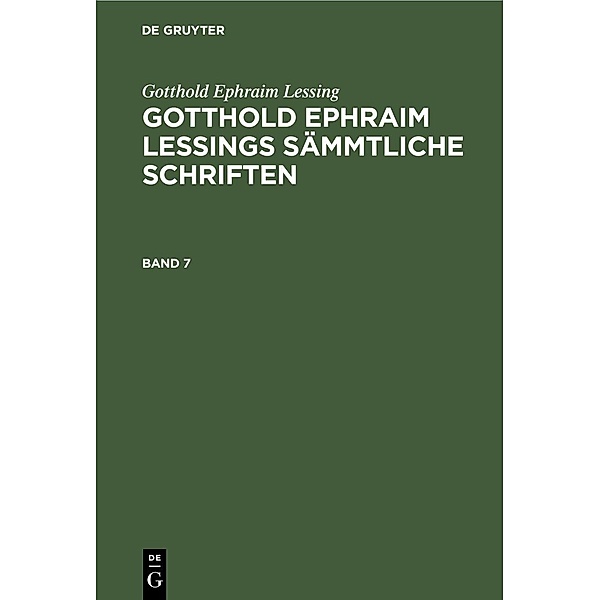 Gotthold Ephraim Lessing: Gotthold Ephraim Lessings Sämmtliche Schriften. Band 7, Gotthold Ephraim Lessing