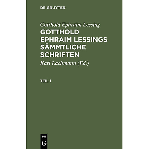 Gotthold Ephraim Lessing: Gotthold Ephraim Lessings Sämmtliche Schriften. Teil 1, Gotthold Ephraim Lessing