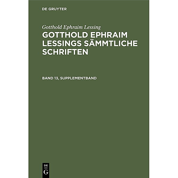 Gotthold Ephraim Lessing: Gotthold Ephraim Lessings Sämmtliche Schriften. Band 13, Supplementband, Gotthold Ephraim Lessing