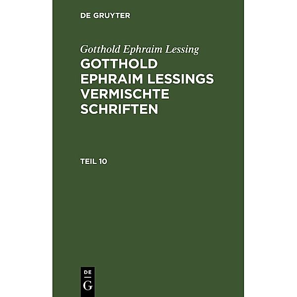 Gotthold Ephraim Lessing: Gotthold Ephraim Lessings Vermischte Schriften. Teil 10, Gotthold Ephraim Lessing