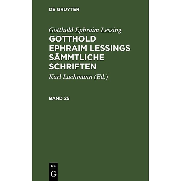 Gotthold Ephraim Lessing: Gotthold Ephraim Lessings Sämmtliche Schriften. Band 25, Gotthold Ephraim Lessing