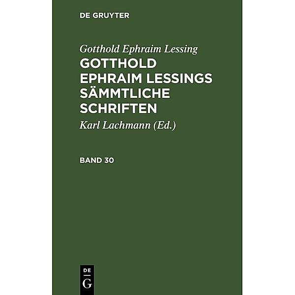 Gotthold Ephraim Lessing: Gotthold Ephraim Lessings Sämmtliche Schriften. Band 30, Gotthold Ephraim Lessing