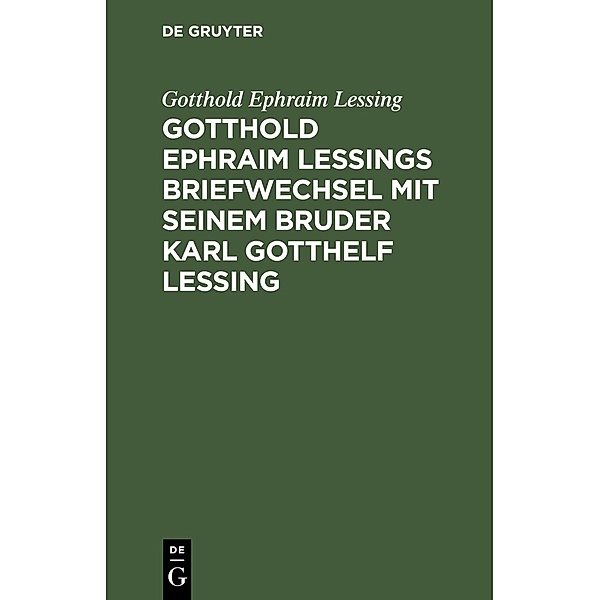 Gotthold Ephraim Lessings Briefwechsel mit seinem Bruder Karl Gotthelf Lessing, Gotthold Ephraim Lessing