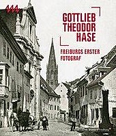 Gottlieb Theodor Hase: Freiburgs erster Fotograf