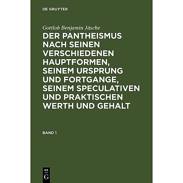 Gottlob Benjamin Jäsche: Der Pantheismus nach seinen verschiedenen Hauptformen, seinem Ursprung und Fortgange, seinem speculativen und praktischen Werth und Gehalt. Band 1, Gottlob Benjamin Jäsche