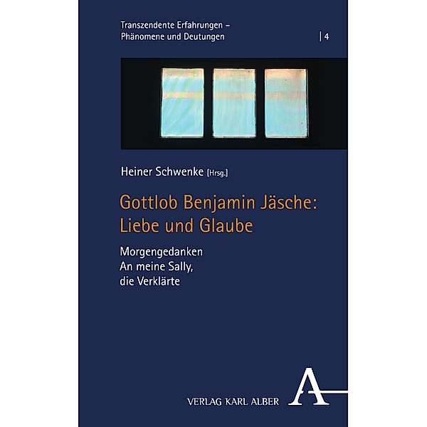 Gottlob Benjamin Jäsche: Liebe und Glaube / Transzendente Erfahrungen - Phänomene und Deutungen Bd.4
