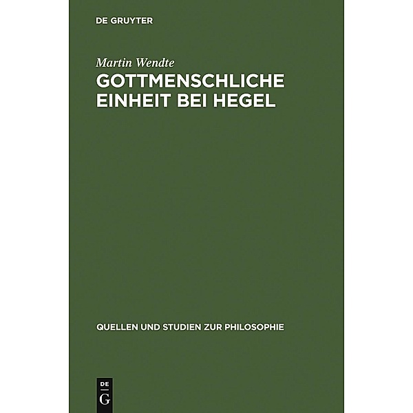 Gottmenschliche Einheit bei Hegel / Quellen und Studien zur Philosophie Bd.77, Martin Wendte