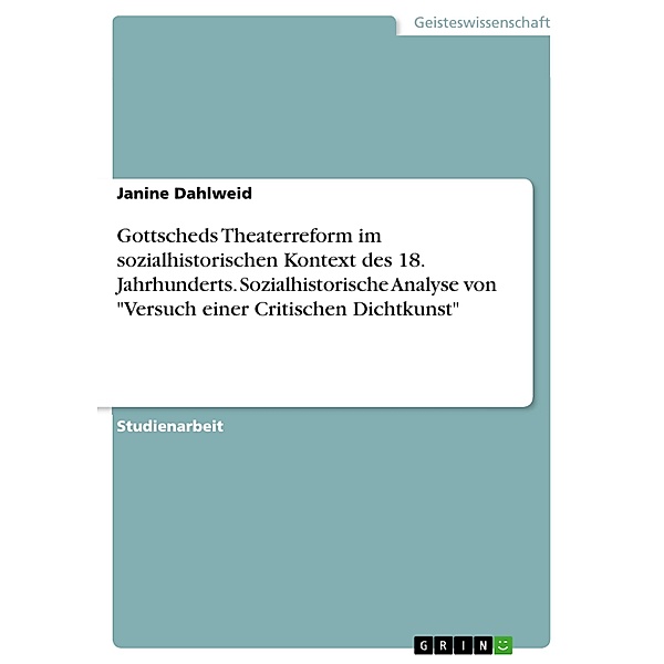 Gottscheds Theaterreform im sozialhistorischen Kontext des 18. Jahrhunderts. Sozialhistorische Analyse von Versuch eine, Janine Dahlweid