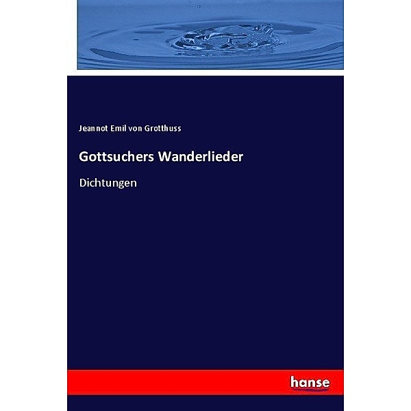 Gottsuchers Wanderlieder, Emil  von Grotthuss