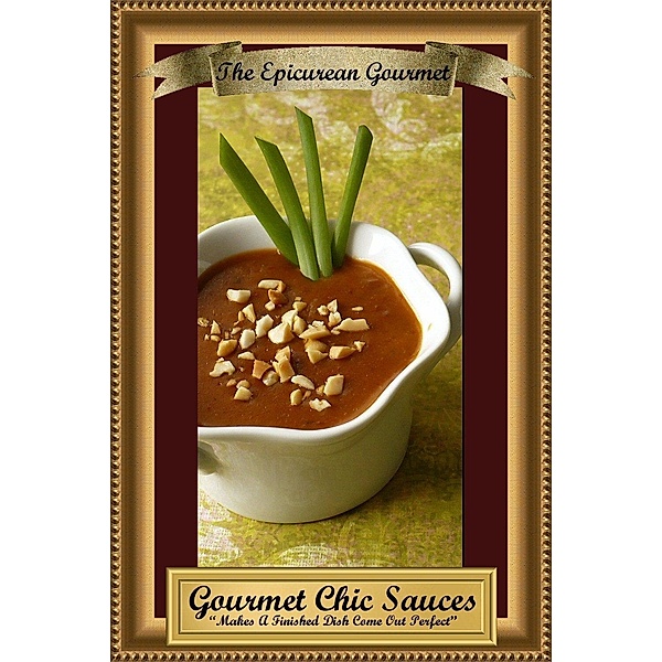 Gourmet Chic Sauces: Makes A Finished Dish Come Out Perfect / Epicurean Gourmet, Epicurean Gourmet
