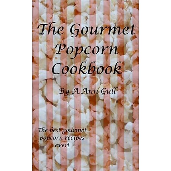 Gourmet Popcorn Cookbook, A. Ann Gull