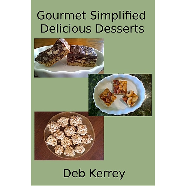 Gourmet Simplified Delicious Desserts, Deb Kerrey