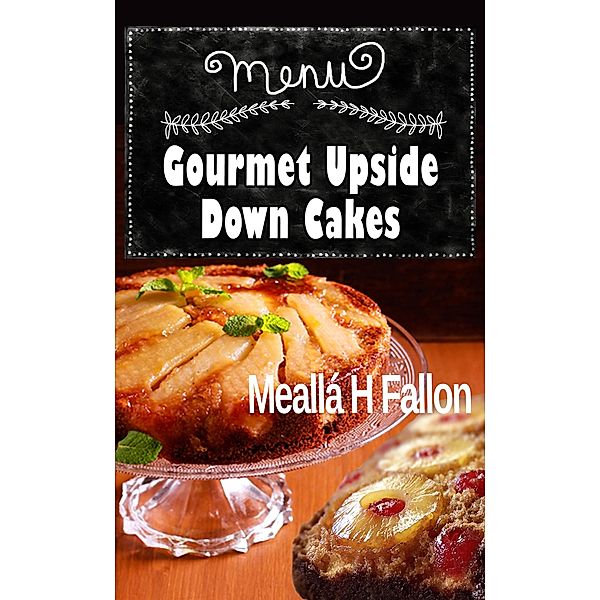 Gourmet Upside Down Cakes, Meallá H Fallon