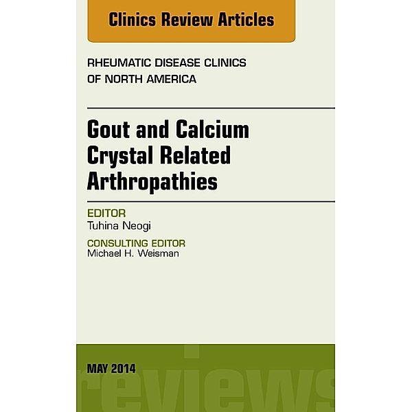 Gout and Calcium Crystal Related Arthropathies, An Issue of Rheumatic Disease Clinics, Tuhina Neogi
