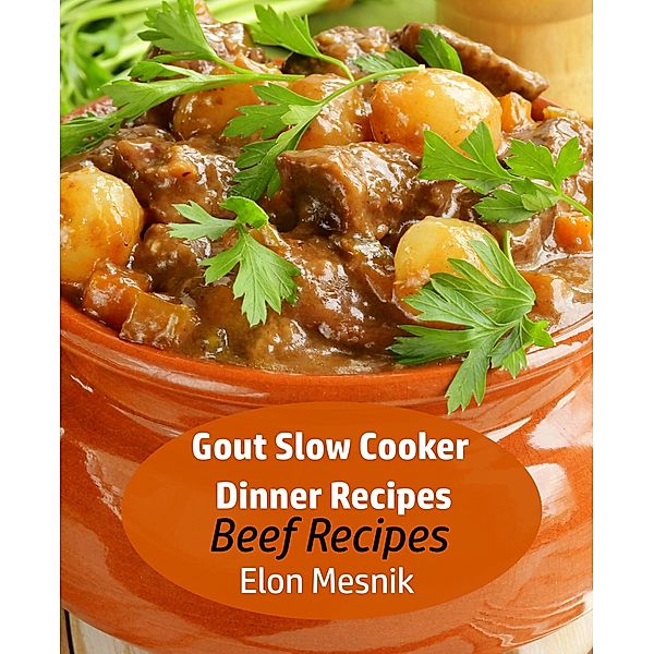 Gout Slow Cooker Dinner Recipes - Beef Recipes (Gout Slow Cooker Recipes, #1), Elon Mesnik