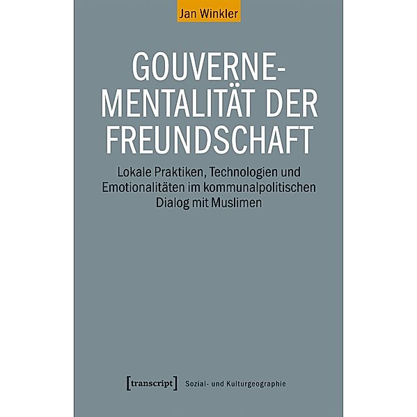 Gouvernementalität der Freundschaft / Sozial- und Kulturgeographie Bd.33, Jan Winkler