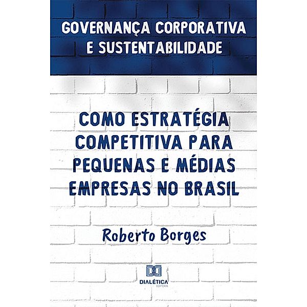 Governança Corporativa e Sustentabilidade como Estratégia Competitiva para Pequenas e Médias Empresas no Brasil, Roberto Borges