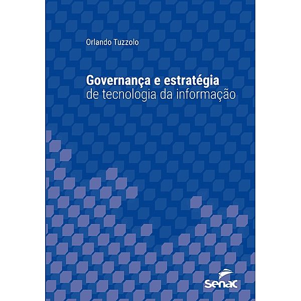 Governança e estratégia de tecnologia da informação / Série Universitária, Orlando Tuzzolo
