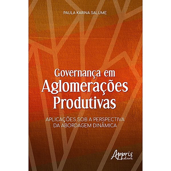 Governança em Aglomerações Produtivas: Aplicações sob a Perspectiva da Abordagem Dinâmica, Paula Karina Salume