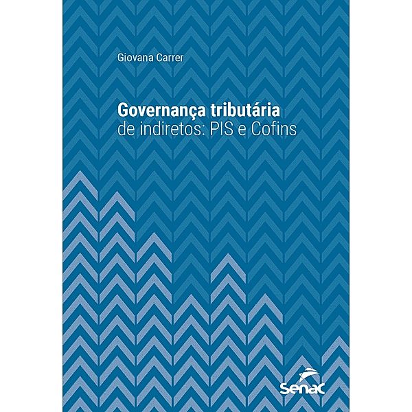 Governança tributária de indiretos: PIS e Cofins / Série Universitária, Giovana Carrer