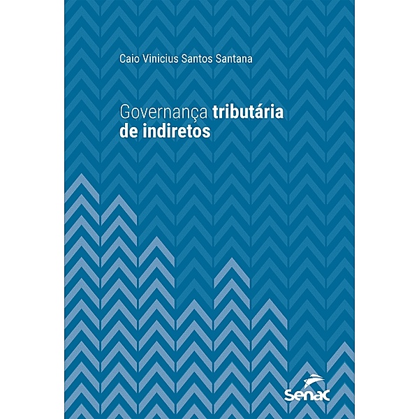 Governança tributária de indiretos / Série Universitária, Caio Vinicius Santos Santana