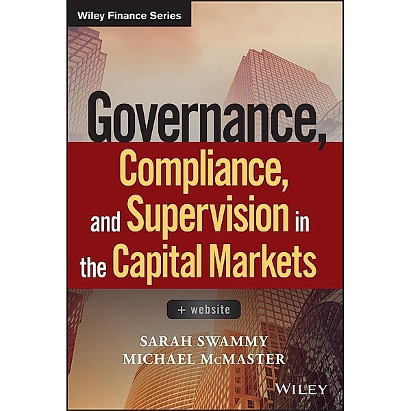 Governance, Compliance and Supervision in the Capital Markets / Wiley Finance Editions, Sarah Swammy, Michael McMaster