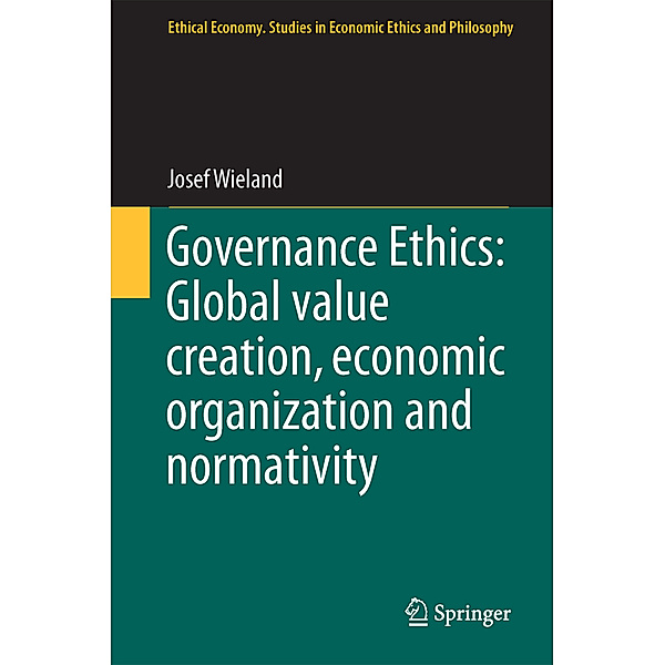 Governance Ethics: Global value creation, economic organization and normativity, Josef Wieland