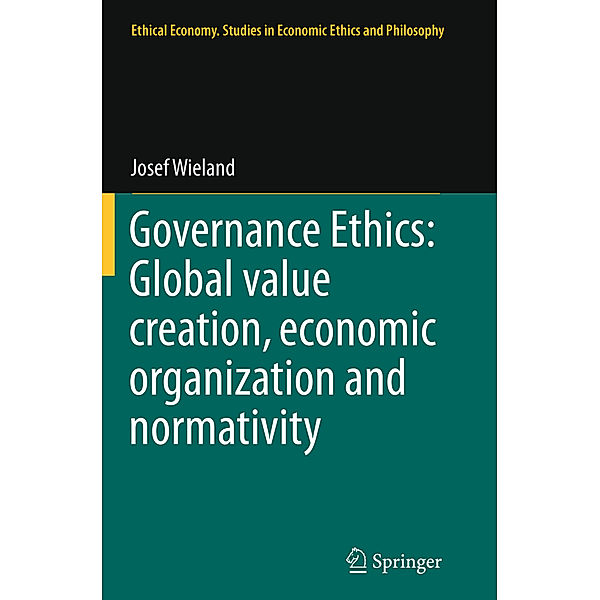 Governance Ethics: Global value creation, economic organization and normativity, Josef Wieland