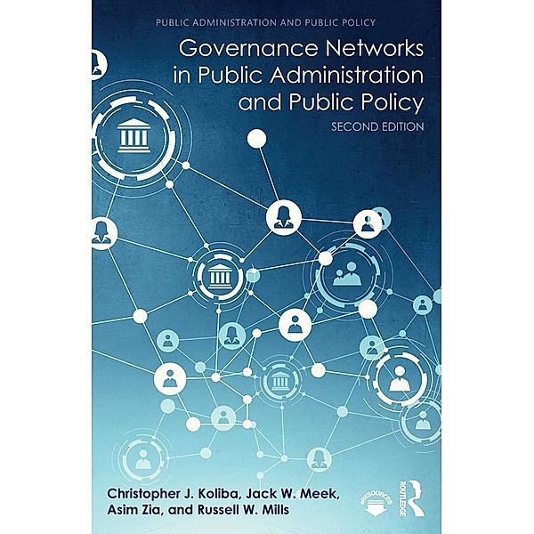 Governance Networks in Public Administration and Public Policy, Christopher J. Koliba, Jack W. Meek, Asim Zia, Russell W. Mills