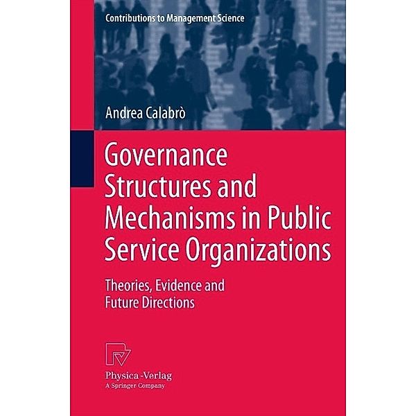 Governance Structures and Mechanisms in Public Service Organizations / Contributions to Management Science, Andrea Calabrò