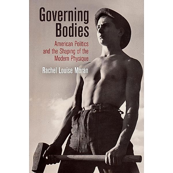 Governing Bodies / Politics and Culture in Modern America, Rachel Louise Moran