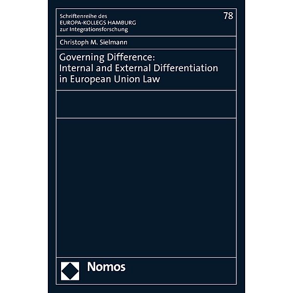 Governing Difference: Internal and External Differentiation in European Union Law / Schriftenreihe des EUROPA-KOLLEGS HAMBURG zur Integrationsforschung Bd.78, Christoph M. Sielmann