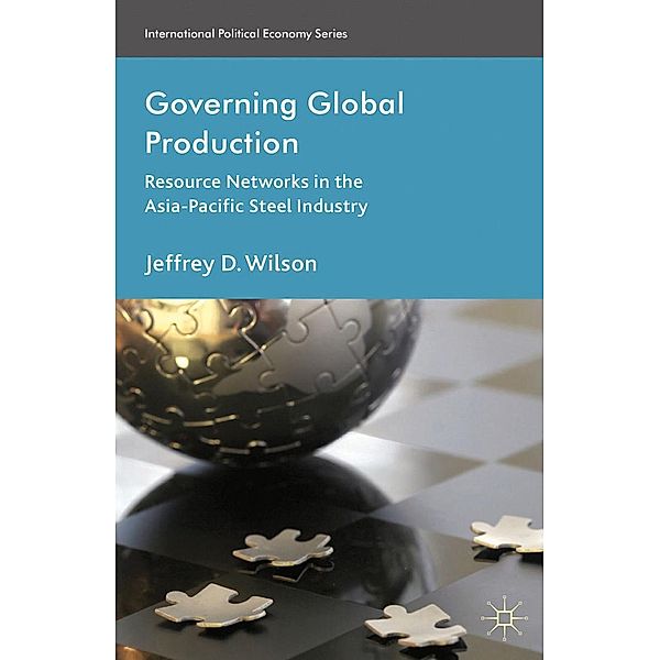 Governing Global Production / International Political Economy Series, J. Wilson